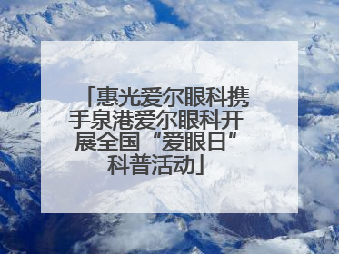 惠光爱尔眼科携手泉港爱尔眼科开展全国“爱眼日”科普活动